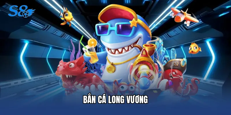 Bắn Cá Long Vương - Săn Thưởng Đại Dương Đỉnh Cao Tại S8 Bắn Cá Long Vương