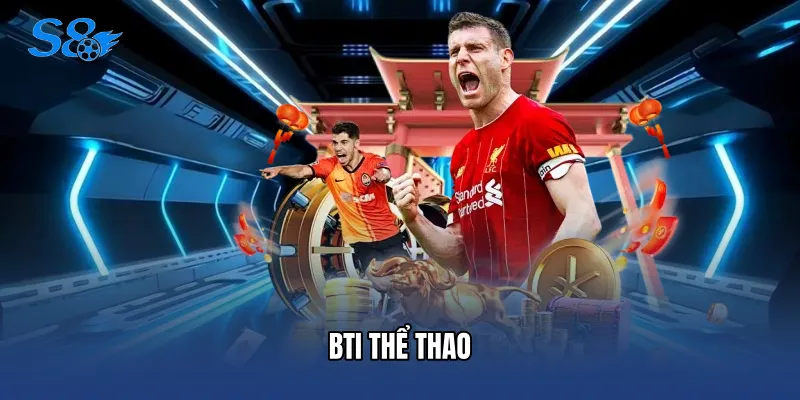 BTI Thể Thao - Sảnh Cá Độ Đỉnh Cao Cho Cược Thủ Mới BTI Thể Thao