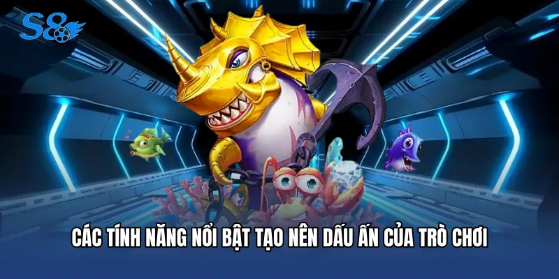 Các tính năng nổi bật tạo nên dấu ấn của trò chơi