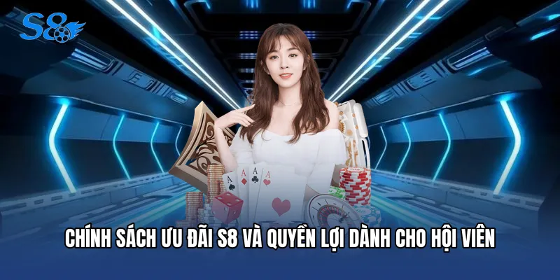 Chính sách ưu đãi S8 và quyền lợi dành cho hội viên