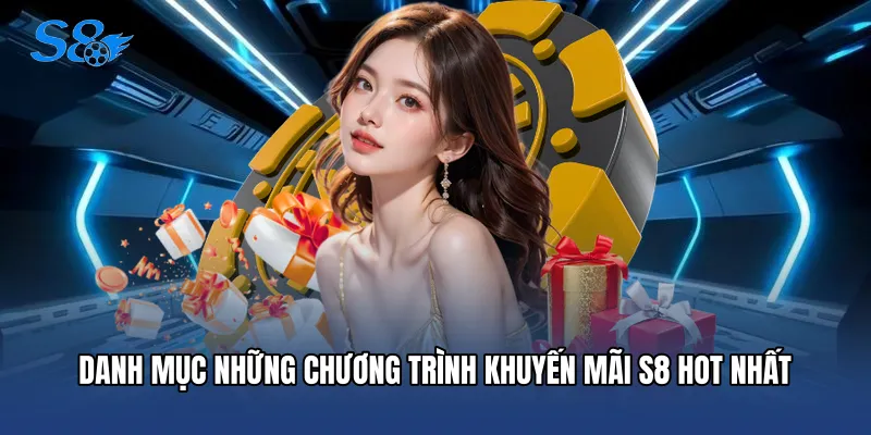 Khuyến Mãi S8 Danh mục những chương trình Khuyến mãi S8 hot nhất