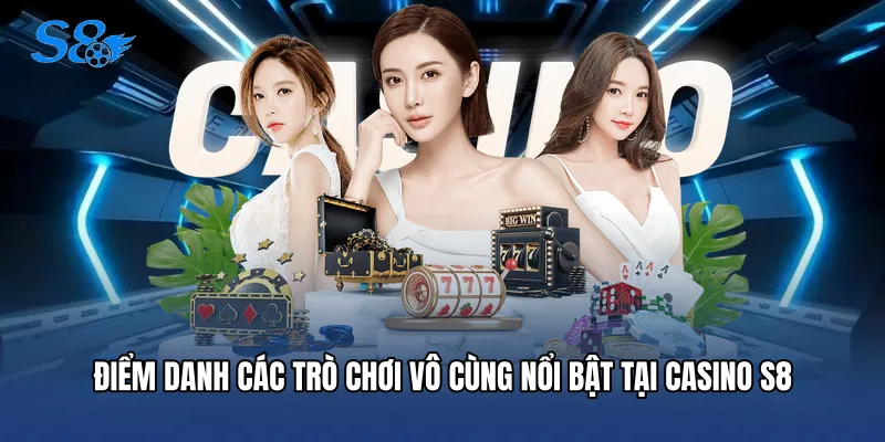 Điểm danh các trò chơi vô cùng nổi bật tại Casino S8
