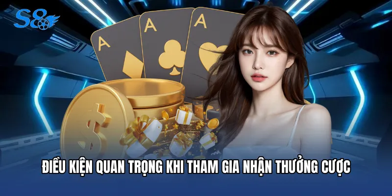Khuyến Mãi S8 Điều kiện quan trọng khi tham gia nhận thưởng cược
