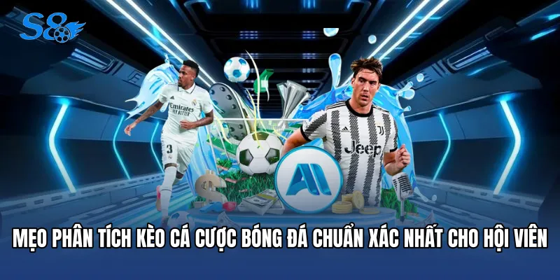 Kèo Cá Cược - Cẩm Nang Phân Tích Và Mẹo Chơi Tại S8 Mẹo phân tích kèo cá cược bóng đá chuẩn xác nhất cho hội viên