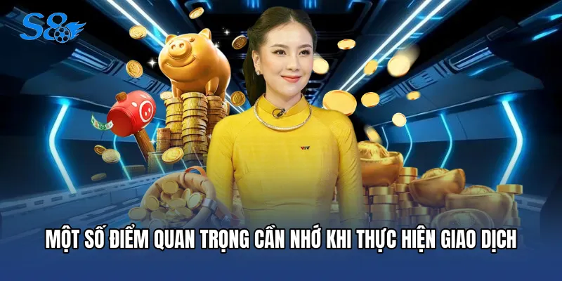 Rút Tiền S8 Một số điểm quan trọng cần nhớ khi thực hiện giao dịch