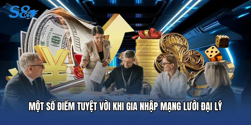 Đại Lý S8 Một số điểm tuyệt vời khi gia nhập mạng lưới đại lý
