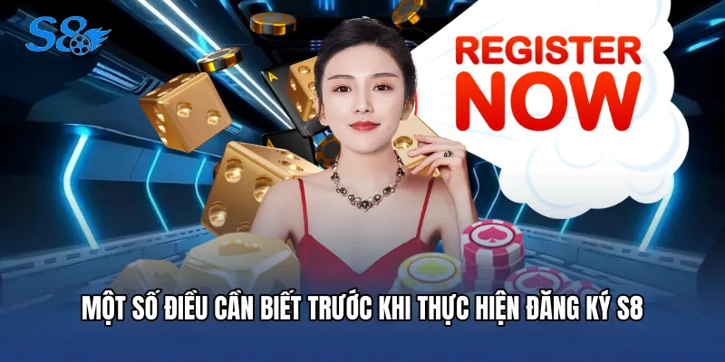 Một số điều cần biết trước khi thực hiện Đăng ký S8