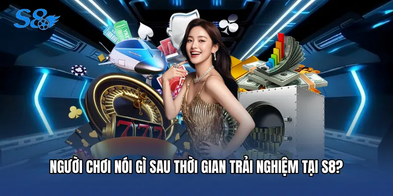 Người Chơi Nói Gì Sau Thời Gian Trải Nghiệm Tại S8?