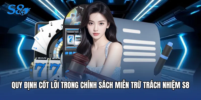 Miễn Trừ Trách Nhiệm Quy định cốt lõi trong chính sách Miễn trừ trách nhiệm S8