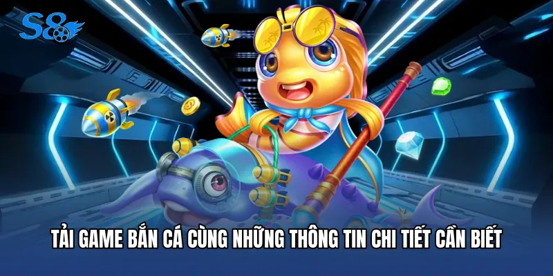 Tải Game Bắn Cá - Hướng Dẫn Chi Tiết Cho Mọi Game Thủ Tải game bắn cá cùng những thông tin chi tiết cần biết