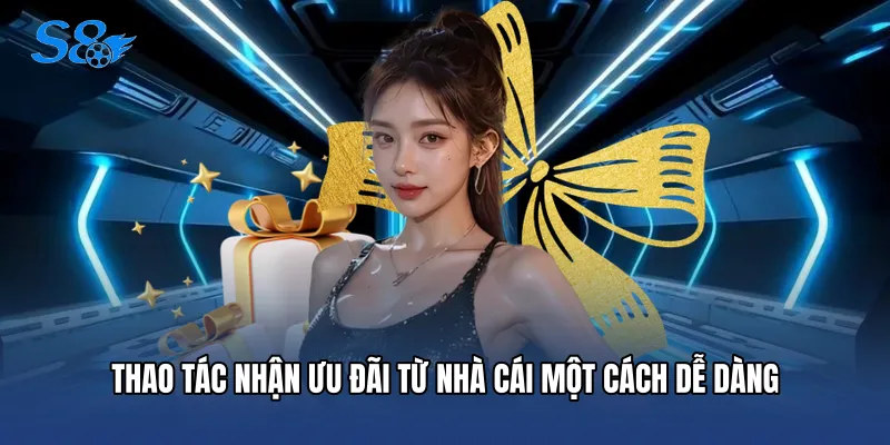 Khuyến Mãi S8 Thao tác nhận ưu đãi từ nhà cái một cách dễ dàng