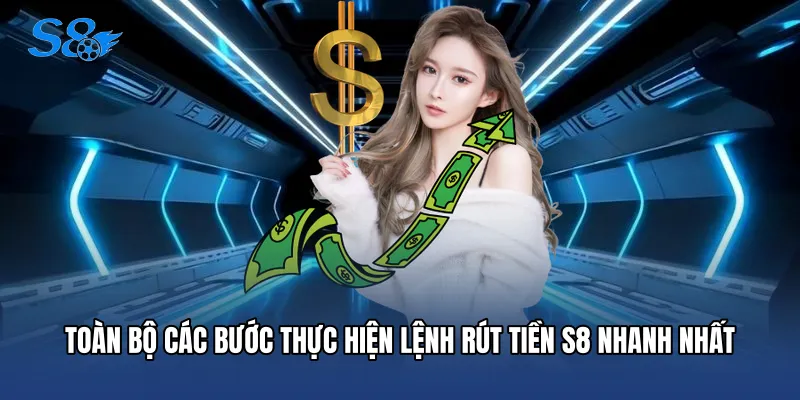 Rút Tiền S8 Toàn bộ các bước thực hiện lệnh Rút tiền S8 nhanh nhất