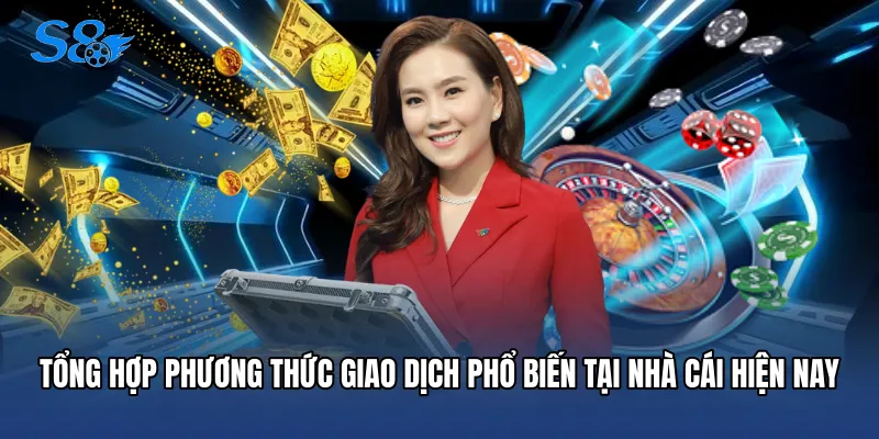 Tổng hợp phương thức giao dịch phổ biến tại nhà cái hiện nay