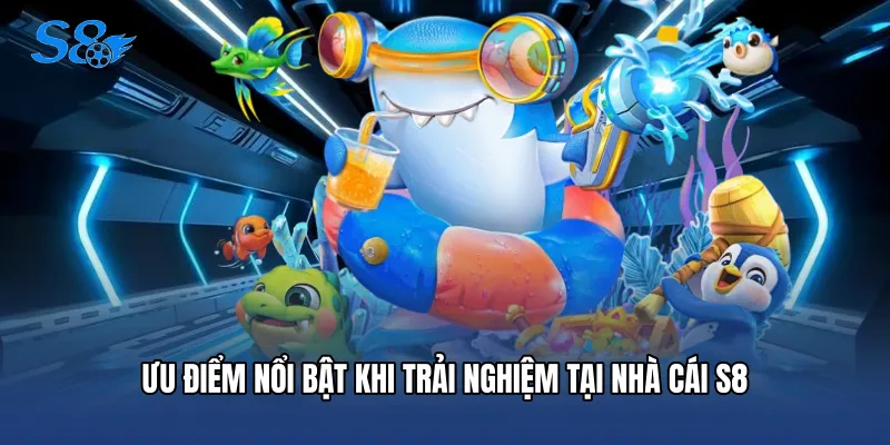 Ưu điểm nổi bật khi trải nghiệm tại nhà cái S8