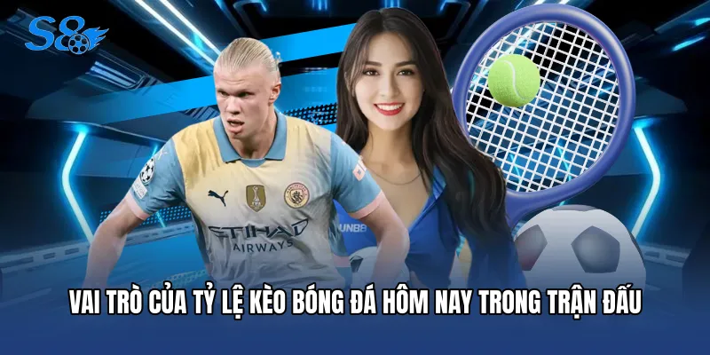 Tỷ Lệ Kèo Bóng Đá Hôm Nay - Cẩm Nang Soi Kèo Đỉnh Cao Vai trò của tỷ lệ kèo bóng đá hôm nay trong trận đấu