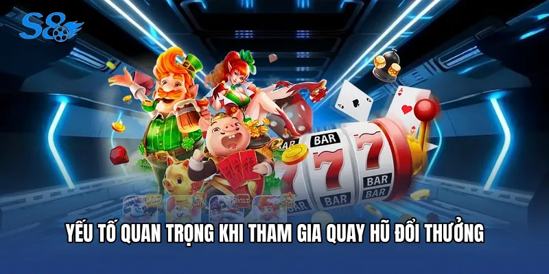 Nổ Hũ Uy Tín - Điểm Đến Săn Thưởng Đỉnh Cao Tại S8 Yếu tố quan trọng khi tham gia quay hũ đổi thưởng